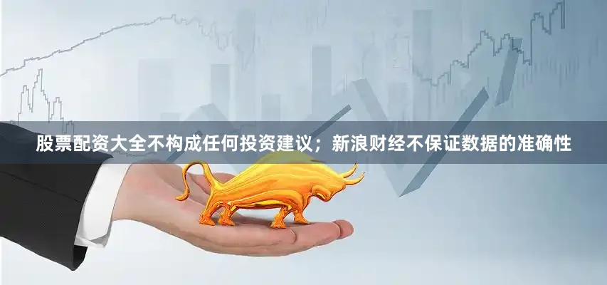 股票配资大全不构成任何投资建议；新浪财经不保证数据的准确性